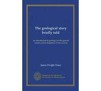 The geological story briefly told (Vol-1): an introduction to geology for the general reader and for beginners in the science