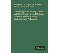 The Geology of the Burnley Coalfield and of the Country Around Clitheroe, Blackburn, Preston, Chorley, Haslingden, and Todmorden