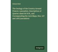 The Geology of the Country Around Prescot, Lancashire. Descripition of Quarter-sheet 80 N.W., and Corresponding Six-inch Maps, Nos. 107 and 108 (Lancashire)
