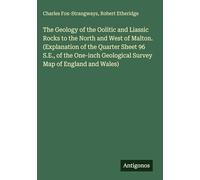 The Geology of the Oolitic and Liassic Rocks to the North and West of Malton. (Explanation of the Quarter Sheet 96 S.E., of the One-inch Geological Survey Map of England and Wales)