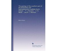 The geology of the southern part of the Derbyshire and Nottinghamshire coalfield. By W. Gibson ... T. I. Poccock ... C. B. Wedd ... and R. L. Sherlock ...
