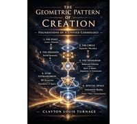 The Geometric Pattern of Creation: Foundations of a Unified Cosmology: 12 (The Conscious Cosmos)