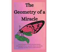 The Geometry of a Miracle: An Un-Clinical Journal for Preemie Parents Navigating the Shock, the Guilt, Honor the Miracle, and Write the Story of Your Child’s Survival