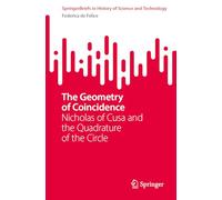 The Geometry of Coincidence: Nicholas of Cusa and the Quadrature of the Circle (SpringerBriefs in History of Science and Technology)