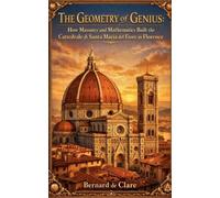 The Geometry of Genius: How Masonry and Mathematics Built the Cattedrale di Santa Maria del Fiore in Florence: 4 (Italy's Sacred Architecture)