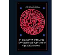 The Geometry of Memory Mathematical Patterns of the Subconscious (The Subconscious Continuum: Memory Mind and Machine)