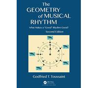 The Geometry of Musical Rhythm: What Makes a "Good" Rhythm Good?, Second Edition (AK Peters/CRC Recreational Mathematics Series)