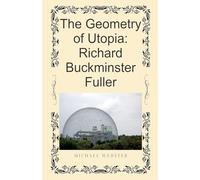 The Geometry of Utopia: Richard Buckminster Fuller
