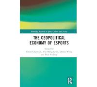 The Geopolitical Economy of Esports (Routledge Research in Sport, Culture and Society)