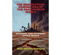 THE GEOPOLITICAL POWDER KEG OF THE ARAB-MUSLIM WORLD: INTERNAL AND EXTERNAL SHOCK WAVES