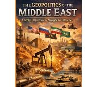 The Geopolitics of the Middle East: Energy, Empire, and the Struggle for Influence (History and politics knowledge library)