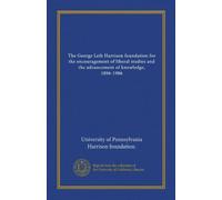 The George Leib Harrison foundation for the encouragement of liberal studies and the advancement of knowledge, 1896-1906