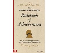 The George Washington Rulebook of Achievement: 237 Ways to Become the Person You Want to Be