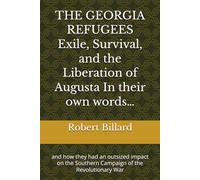 THE GEORGIA REFUGEES Exile, Survival, and the Liberation of Augusta In their own words…: and how they had an outsized impact on the Southern Campaign of the Revolutionary War