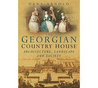 The Georgian Country House: Architecture, Landscape and Society