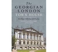 The Georgian London Town House: Building, Collecting and Display