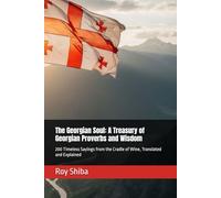 The Georgian Soul: A Treasury of Georgian Proverbs and Wisdom: 200 Timeless Sayings from the Cradle of Wine, Translated and Explained