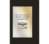 The GERD Friendly Slow Cooker Cookbook: Acid Reflux Safe Recipes for Effortless Low-Acid Meals That Eliminate Heartburn