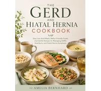 THE GERD & HIATAL HERNIA COOKBOOK: Easy Low-Acid Meals, Reflux-Friendly Foods, and Gentle Recipes for Managing GERD, Heartburn, and Hiatal Hernia Symptoms