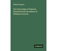 The Germ Origin of Tubercle, Illustrated from the History of Phthisis in Victoria