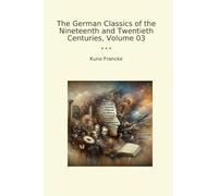 The German Classics of the Nineteenth and Twentieth Centuries, Volume 03 (Classic Books)