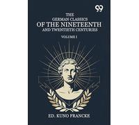 The German Classics Of The Nineteenth And Twentieth Centuries: Volume I