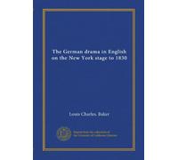 The German drama in English on the New York stage to 1830 (Vol-1)
