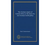The German empire of Central Africa as the basis of a new German world-policy