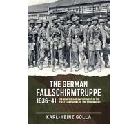 The German Fallschirmtruppe 1936-41: Its Genesis and Employment in the First Campaigns of the Wehrmacht