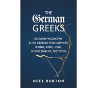 The German Greeks: German Philosophy and the German Philosophers: Leibniz, Kant, Hegel, Schopenhauer, Nietzsche (Ancient Wisdom)