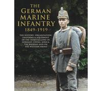The German Marine Infantry 1849-1919: The History, Organisation, Uniforms & Equipment of the Seebataillone in Germany, China, Africa, the Balkans and ... German Armed Forces and Military History)