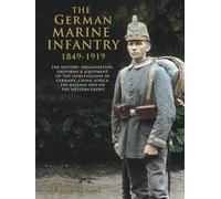 The German Marine Infantry 1849-1919: The History, Organisation, Uniforms & Equipment of the Seebataillone in Germany, China, Africa, the Balkans and ... German Armed Forces and Military History)