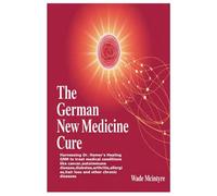 The German New Medicine Cure: Harnessing Dr. Hamer's Healing GNM to treat medical conditions like cancer,autoimmune disease,diabetes,arthritis,allergies,hair loss and other chronic diseases