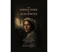 The German Nurse of Auschwitz: The True Story of Maria Stromberger, the German Who Defied the SS to Save Prisoners