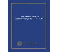 The German raid on Scarborough, Dec. 16th, 1914