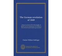 The German revolution of 1849: being an account of the final stuggle, in Baden, for the maintenance of Germany's first national representative government