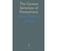 The German Sectarians of Pennsylvania: A Critical and Legendary History of the Ephrata Cloister and the Dunkers