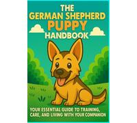 The German Shepherd Puppy Handbook: Your Essential Guide to Training, Care, and Living with Your New Companion