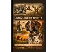 The German Shorthaired Pointer: A Complete History of a Versatile Hunting Dog