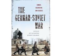 The German-Soviet War: Combat, Occupation, and Legacies