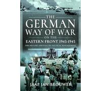 The German Way of War on the Eastern Front, 1943-1945: The Decline and Fall of Tactical Management