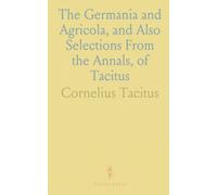 The Germania and Agricola, and Also Selections From the Annals, of Tacitus: With English Notes, Critical and Explanatory