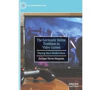 The Germanic Heroic Tradition in Video Games: Playing Mass Medievalism (The New Middle Ages)