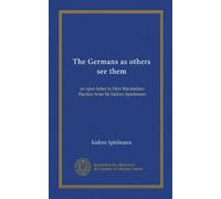 The Germans as others see them: an open letter to Herr Maximilian Harden from Sir Isidore Spielmann