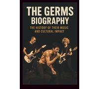 THE GERMS BIOGRAPHY: The History of Their Music and Cultural Impact