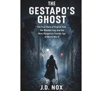 THE GESTAPO'S GHOST: The True Story of Virginia Hall, the Wooden Leg, and the Most Dangerous Female Spy of World War II (Declassified: World War II)