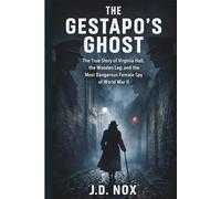 THE GESTAPO'S GHOST: The True Story of Virginia Hall, the Wooden Leg, and the Most Dangerous Female Spy of World War II (Declassified: World War II)