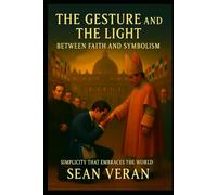 “THE GESTURE AND THE LIGHT”: “Between Faith and Symbolism” SIMPLICITY THAT EMBRACES THE WORLD ("Letters I Never Meant to Write")