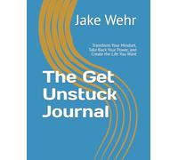 The Get Unstuck Journal: Transform Your Mindset, Take Back Your Power, and Create the Life You Want