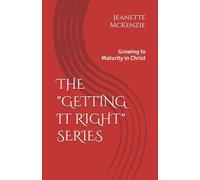 THE "GETTING IT RIGHT" SERIES: Growing to Maturity in Christ